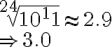 \sqrt[24]{10^11}\approx 2.9\\ \Rightarrow3.0
